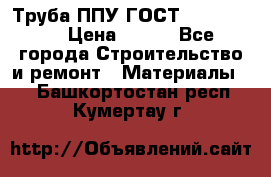 Труба ППУ ГОСТ 30732-2006 › Цена ­ 333 - Все города Строительство и ремонт » Материалы   . Башкортостан респ.,Кумертау г.